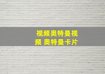 视频奥特曼视频 奥特曼卡片